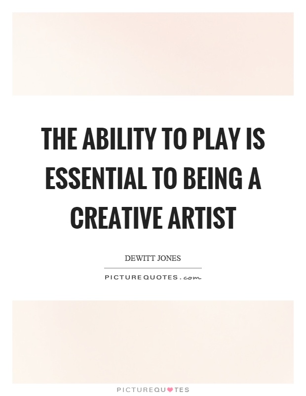 The ability to play is essential to being a creative artist Picture Quote #1