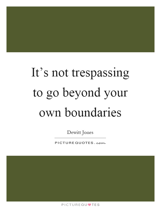 It's not trespassing to go beyond your own boundaries Picture Quote #1