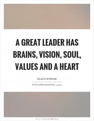 A great leader has brains, vision, soul, values and a heart Picture Quote #1