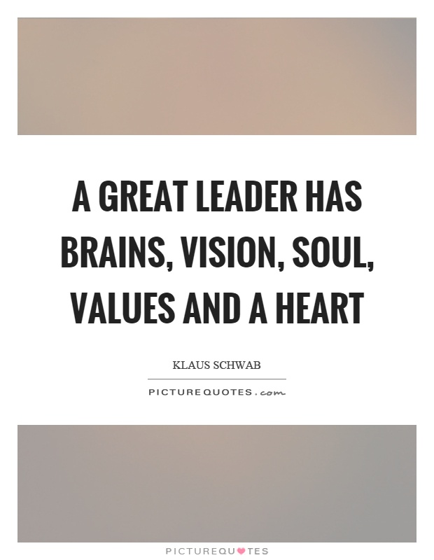 A great leader has brains, vision, soul, values and a heart Picture Quote #1