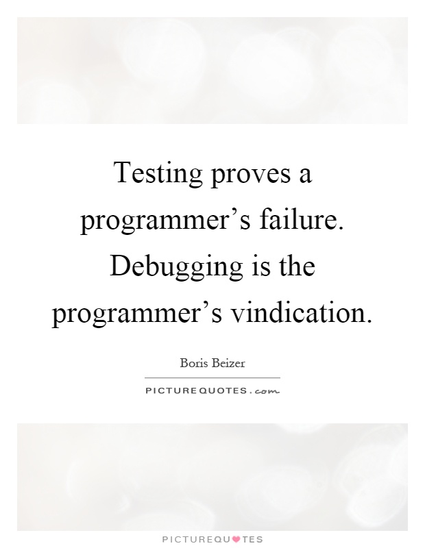 Testing proves a programmer's failure. Debugging is the programmer's vindication Picture Quote #1