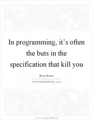 In programming, it’s often the buts in the specification that kill you Picture Quote #1