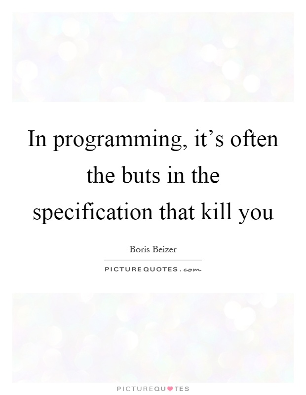 In programming, it's often the buts in the specification that kill you Picture Quote #1