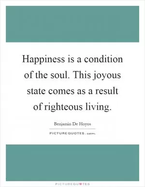 Happiness is a condition of the soul. This joyous state comes as a result of righteous living Picture Quote #1
