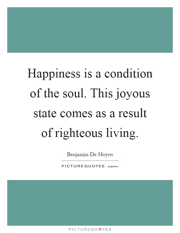 Happiness is a condition of the soul. This joyous state comes as a result of righteous living Picture Quote #1