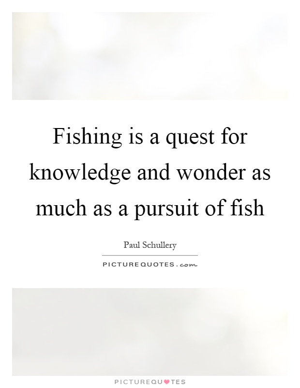 Fishing is a quest for knowledge and wonder as much as a pursuit of fish Picture Quote #1