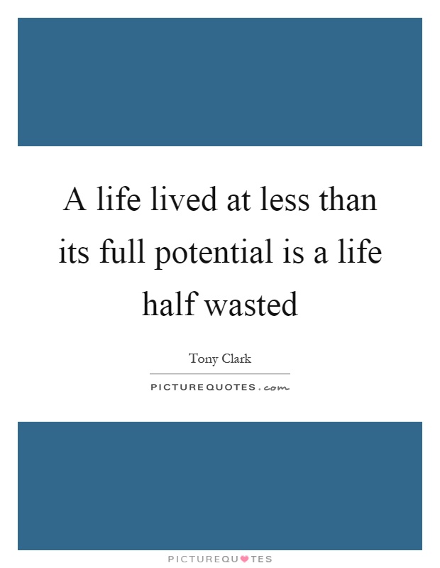 A life lived at less than its full potential is a life half wasted Picture Quote #1