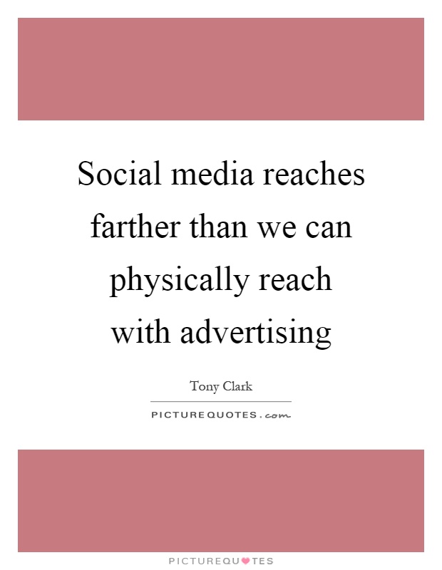 Social media reaches farther than we can physically reach with advertising Picture Quote #1