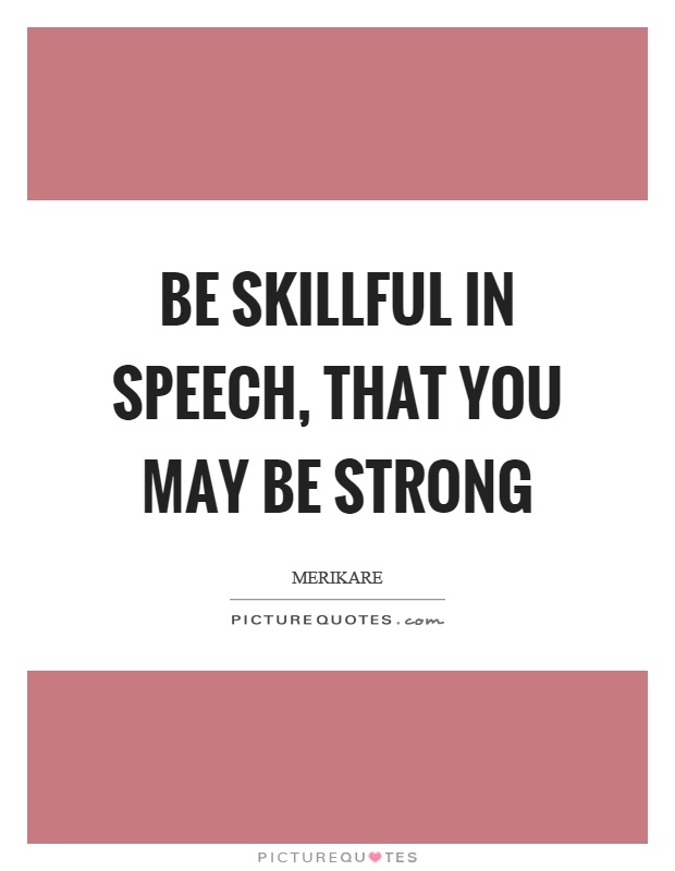 Be skillful in speech, that you may be strong Picture Quote #1