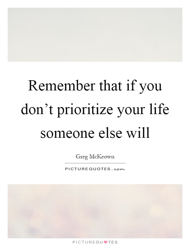 Remember that if you don't prioritize your life someone else will Picture Quote #1