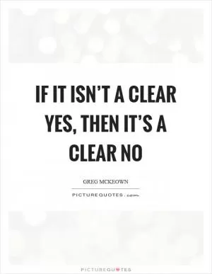 If it isn’t a clear yes, then it’s a clear no Picture Quote #1