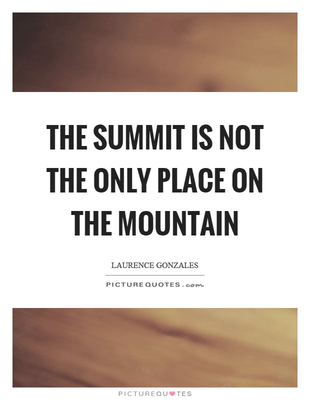 The summit is not the only place on the mountain Picture Quote #1
