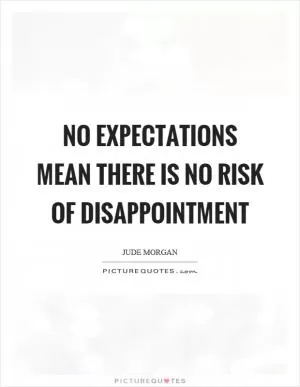 No expectations mean there is no risk of disappointment Picture Quote #1