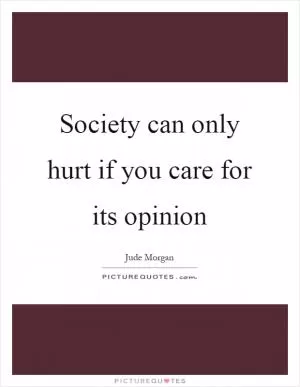 Society can only hurt if you care for its opinion Picture Quote #1