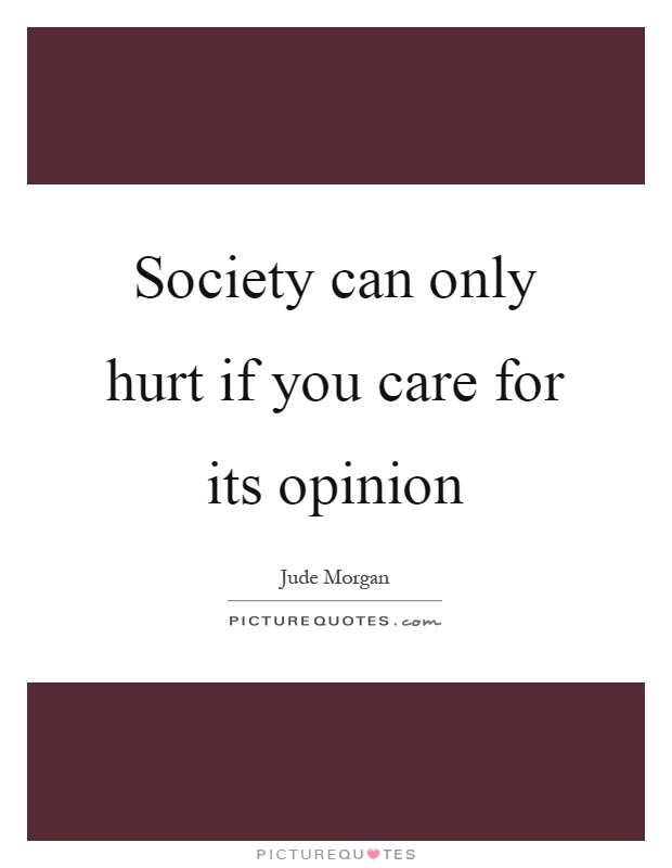 Society can only hurt if you care for its opinion Picture Quote #1