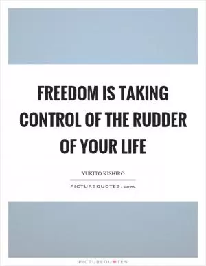Freedom is taking control of the rudder of your life Picture Quote #1