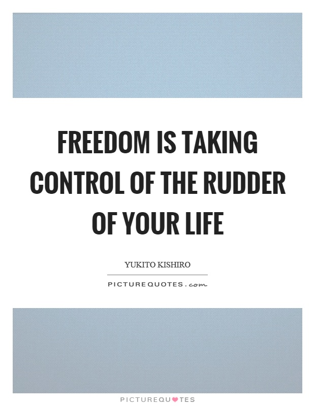 Freedom is taking control of the rudder of your life Picture Quote #1