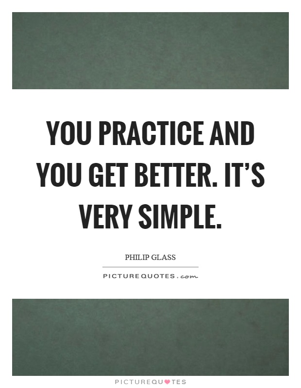 You practice and you get better. It's very simple Picture Quote #1