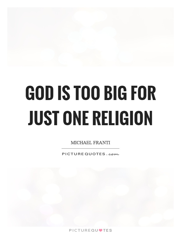 God is too big for just one religion Picture Quote #1