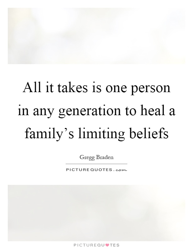 All it takes is one person in any generation to heal a family's limiting beliefs Picture Quote #1