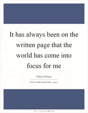 It has always been on the written page that the world has come into focus for me Picture Quote #1
