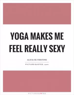 Yoga makes me feel really sexy Picture Quote #1