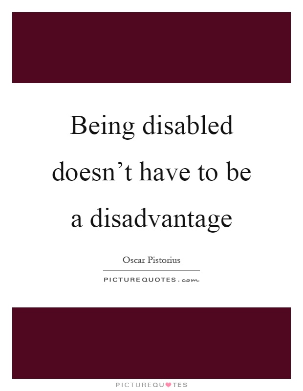 Being disabled doesn't have to be a disadvantage Picture Quote #1
