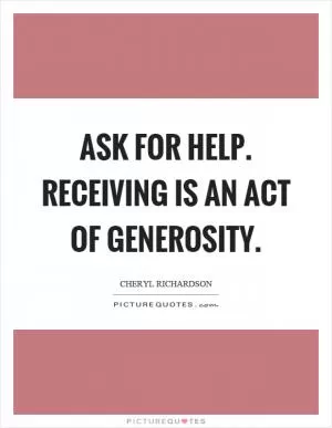 Ask for help. Receiving is an act of generosity Picture Quote #1