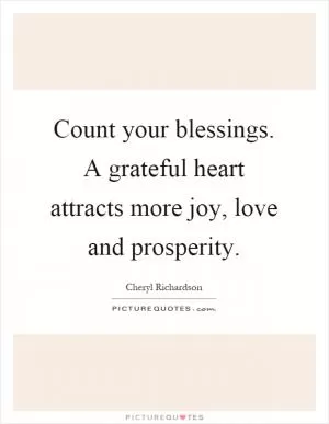 Count your blessings. A grateful heart attracts more joy, love and prosperity Picture Quote #1