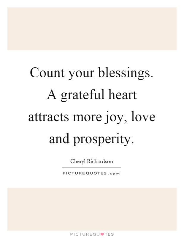 Count your blessings. A grateful heart attracts more joy, love and prosperity Picture Quote #1