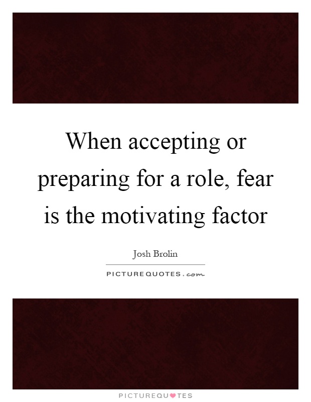 When accepting or preparing for a role, fear is the motivating factor Picture Quote #1