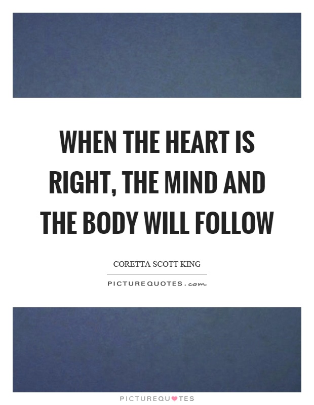 When the heart is right, the mind and the body will follow Picture Quote #1