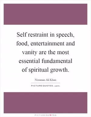 Self restraint in speech, food, entertainment and vanity are the most essential fundamental of spiritual growth Picture Quote #1