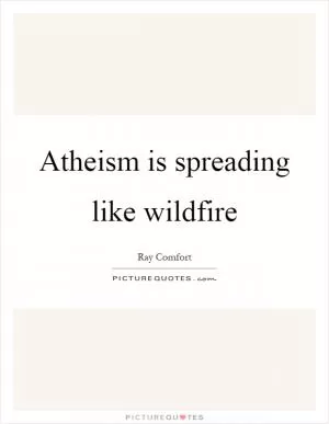 Atheism is spreading like wildfire Picture Quote #1