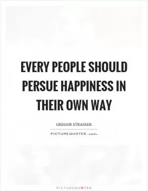 Every people should persue happiness in their own way Picture Quote #1