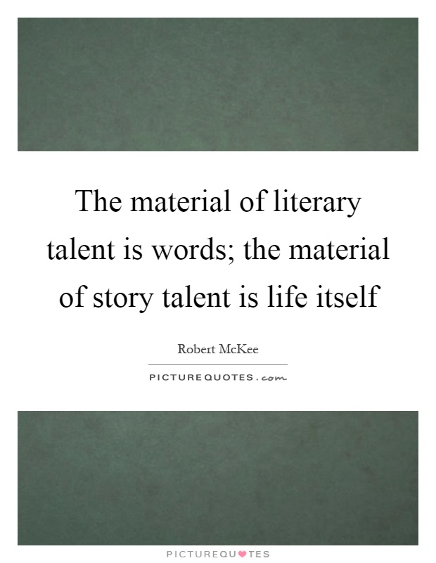 The material of literary talent is words; the material of story talent is life itself Picture Quote #1