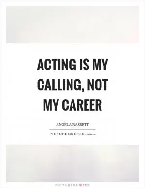 Acting is my calling, not my career Picture Quote #1