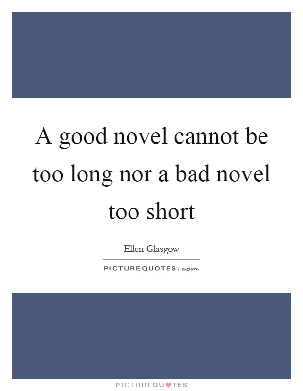 A good novel cannot be too long nor a bad novel too short Picture Quote #1