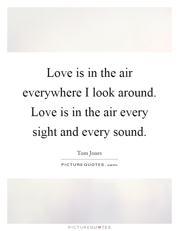 Love is in the air everywhere I look around. Love is in the air every sight and every sound Picture Quote #1