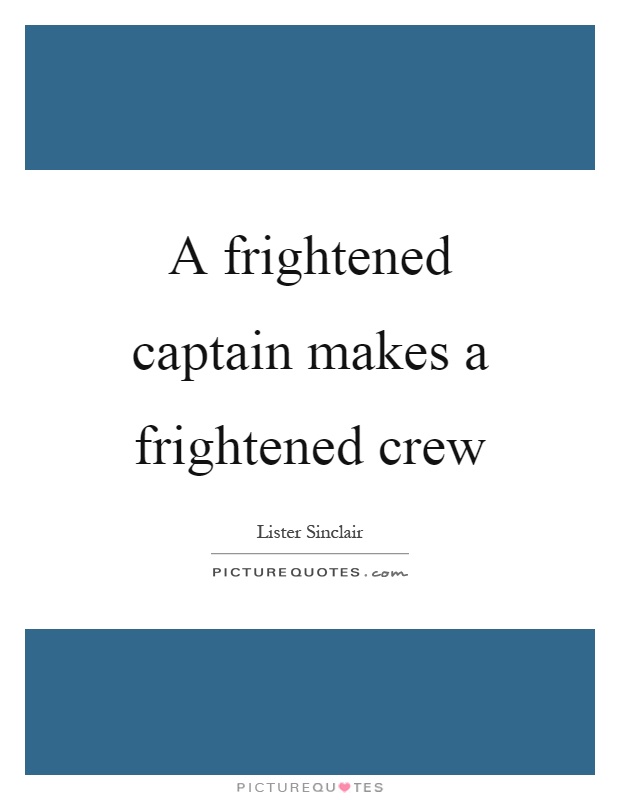 A frightened captain makes a frightened crew Picture Quote #1