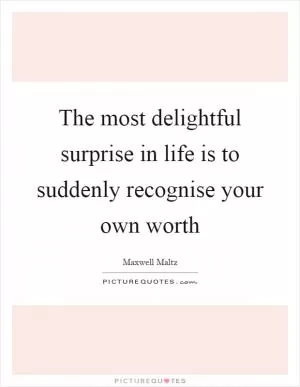 The most delightful surprise in life is to suddenly recognise your own worth Picture Quote #1