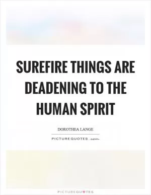 Surefire things are deadening to the human spirit Picture Quote #1