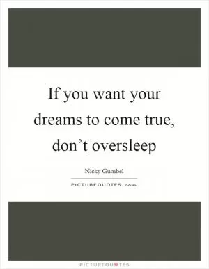 If you want your dreams to come true, don’t oversleep Picture Quote #1