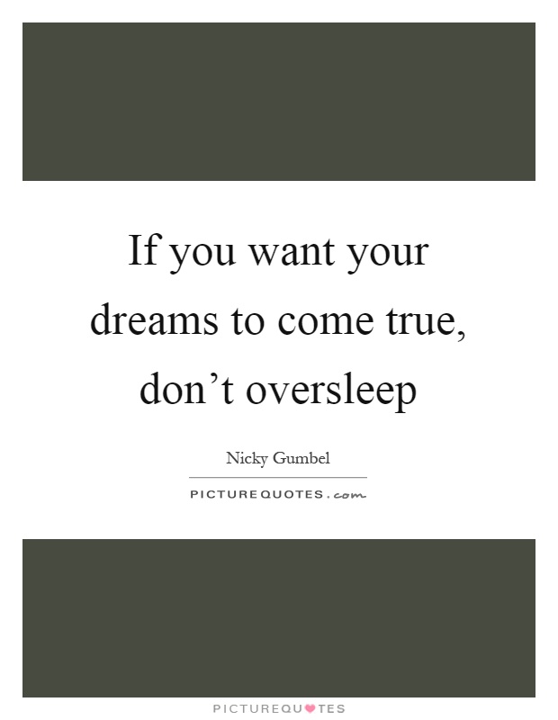 If you want your dreams to come true, don't oversleep Picture Quote #1