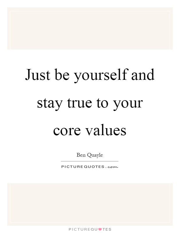 Just be yourself and stay true to your core values Picture Quote #1
