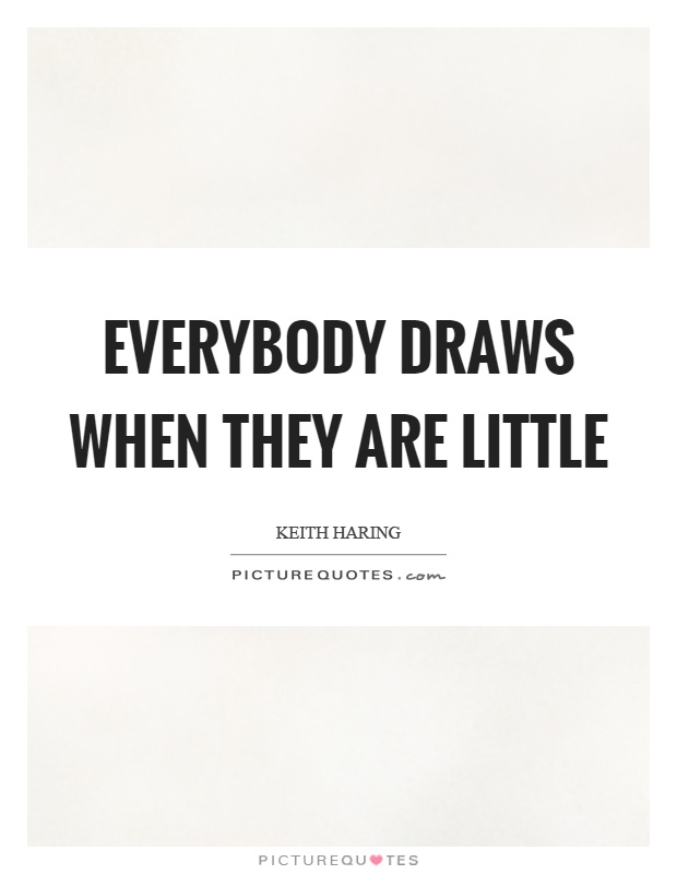 Everybody draws when they are little Picture Quote #1