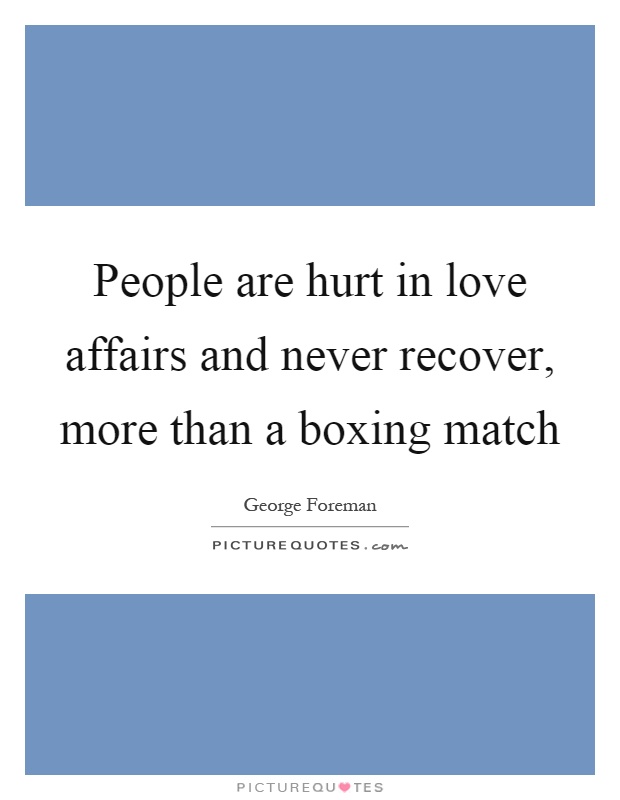 People are hurt in love affairs and never recover, more than a boxing match Picture Quote #1