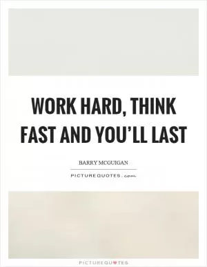 Work hard, think fast and you’ll last Picture Quote #1