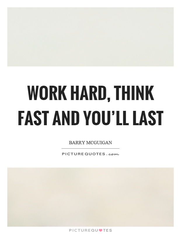 Work hard, think fast and you'll last Picture Quote #1