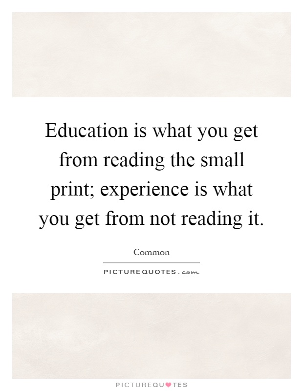 Education is what you get from reading the small print; experience is what you get from not reading it Picture Quote #1